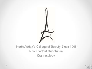 North Adrian’s College of Beauty Since 1968
New Student Orientation
Cosmetology
 
