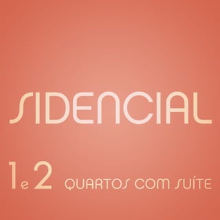 SIDENCIAL
12
e    quartos coM suíte
 