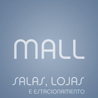 MALL
SalaS, lojaS
  e estacionamento
 