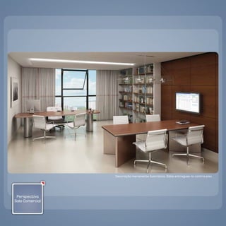 `




                     decoração meramente ilustrativa. Salas entregues no contra-piso.




     Perspectiva
    Sala Comercial
 