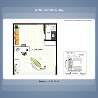 `
    Planta Consultório (403)


                               disposição dos móveis meramente sugestiva.




        Área total: 29,96 m2
 