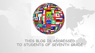 THIS BLOG IS ADDRESSED
TO STUDENTS OF SEVENTH GRADE
 