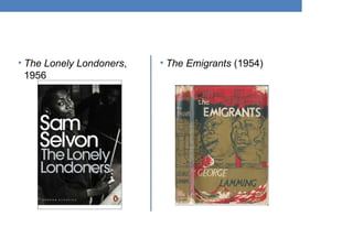 • The Lonely Londoners,
1956
• The Emigrants (1954)
 