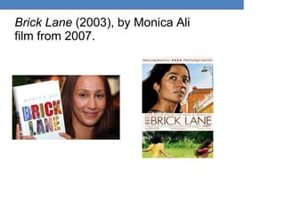 Brick Lane (2003), by Monica Ali
film from 2007.
 