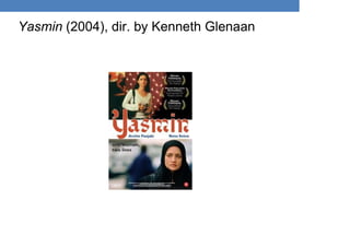Yasmin (2004), dir. by Kenneth Glenaan
 