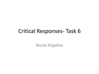 Critical Responses- Task 6
Nicola Kilgallon
 