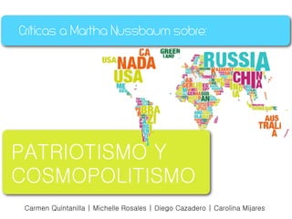 Críticas a Martha Nussbaum sobre:
Carmen Quintanilla | Michelle Rosales | Diego Cazadero | Carolina Mijares
PATRIOTISMO Y
COSMOPOLITISMO
 