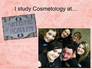 I study Cosmetology at…
 
