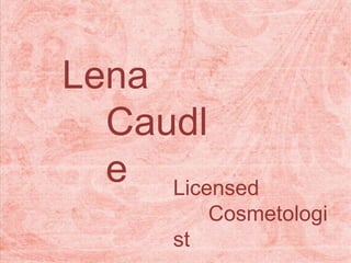 Lena
Caudl
e Licensed
Cosmetologi
st
 