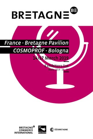 France - Bretagne Pavilion
COSMOPROF - Bologna
14>17 March 2019
Exhibitors list
Halls: 15 A - 16 - 21
 
