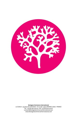 Bretagne Commerce International 
Le Colbert • 35 place du Colombier • CS 71238 • 35012 RENNES cedex • FRANCE 
Tel.: +33 (0)2 99 25 04 04 • Fax: +33 (0)2 99 25 04 00 
contact@BretagneCommerceInternational.com 
www.BretagneCommerceInternational.com 
