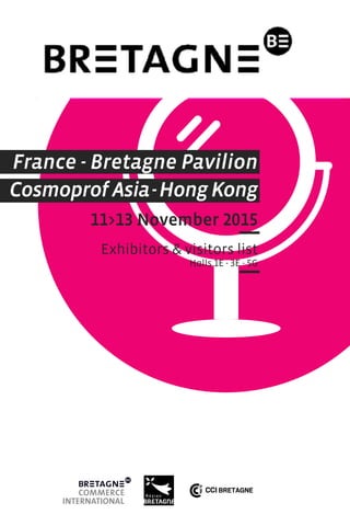 France - Bretagne Pavilion
Cosmoprof Asia-Hong Kong
11>13 November 2015
Exhibitors & visitors list
Halls 1E - 3E - 5G
 