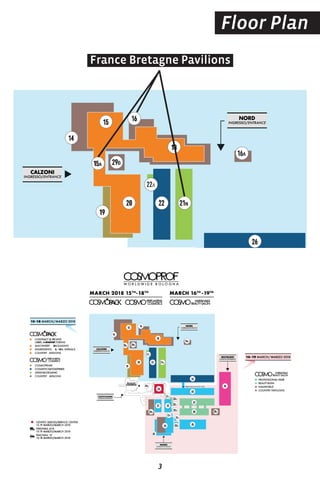 MARCH 20 81MARCH 20 15TH
18-18TH
MARCH 16MARCH 1 TH
19- HT
CT & PRONTRAC
ABEL MANUF
8511 /MARCH
TEAATEIVVACT & PR
8102OMARZ/
GRESSO/IN
NORD
CEENTRANGRESSO/
NORD
OSMOPRIMEC
OILETRIESOSMETICS&TC
ANICG&ORGREEN
VILAAVILIONSY PAOUNTRRY PC
AABEL MANUFL
Y &HINERCMA
IENTS & RAGREDIN
VILAAVILIONSY PAOUNTRRY PC
OILETRIES
ANIC
VILIONS
GCTURINA
GGINKACAP
STERIALW MAT& RAAW MA
VILIONS
GRESSO/IN
CALZONI
CONGRESSI
CEENTRANGRESSO/
CALZONI
ALAZZOPPALAZZO
A22
CD
ENTRANGRESSO/IN
MICHELINO
P AL HAIRNOFESSIOR
AY&SPAUTABE
96-11 MARZ/MARCHCEENTRAN
MICHELINO
AL HAIR
8102OMARZ
VIZI/SERO SERTRCEN
9 MARZO/MAR5-11
AD/HALL 41APA
VICE CENTERIZI/SERV
81H 20C9 MARZO/MAR
AD/HALL 41A
CONGRESSI
CEENTRANGRESSO/IN
COSTITUZIONE
A
A32
BA
B
35
33
ZANINE LEVELMEZZ/OMEZZANIN
RLDOWAILN
VAAVILIONSY PAROUNTC VILIONS
AD/HALL 41A
9 MARZO/MAR5-11
9AD/HALL 1PA
8 MARZO/MAR5-11
81H 20C9 MARZO/MAR
81H 20C8 MARZO/MAR
ENTRANCEINGRESSO/
MORO
Floor Plan
3
France Bretagne Pavilions
GRESSO/IN
NORD
CEENTRANGRESSO/
NORD
GRESSO/IN
CALZONI
CEENTRANGRESSO/
CALZONI
A22
 