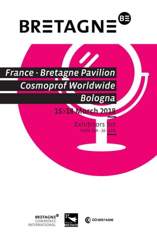 15>18 March 2018
Exhibitors list
Halls 15A - 16 - 21N
Cosmoprof Worldwide
Bologna
France - Bretagne Pavilion
 