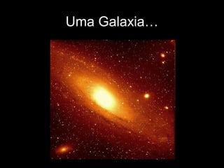 Uma Galaxia…
 
