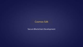 Cosmos-Sdk
Secure Blockchain Development
 