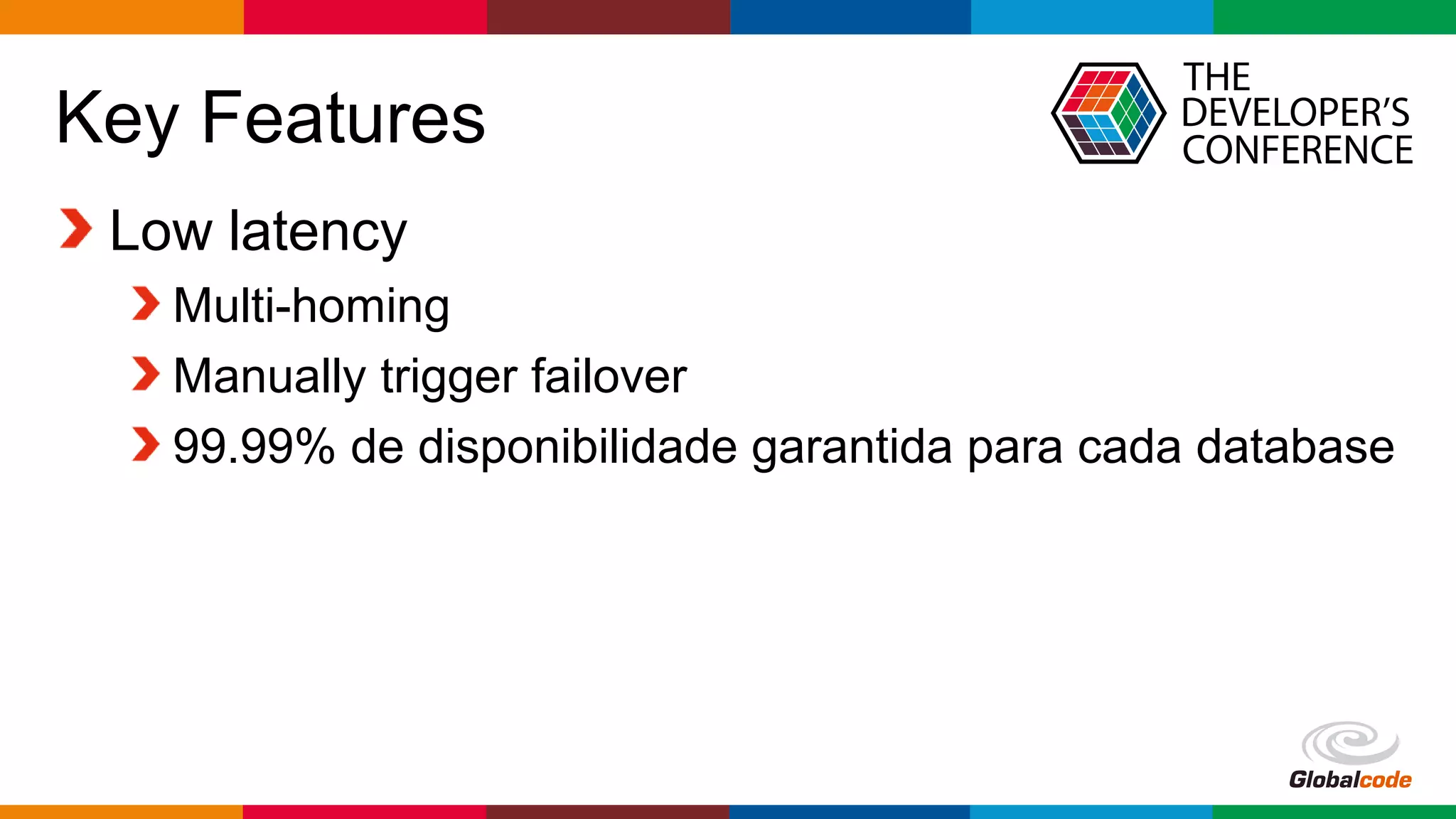 Globalcode – Open4education
Key Features
Low latency
Multi-homing
Manually trigger failover
99.99% de disponibilidade garantida para cada database
 