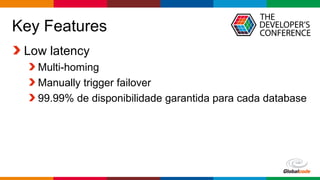 Globalcode – Open4education
Key Features
Low latency
Multi-homing
Manually trigger failover
99.99% de disponibilidade garantida para cada database
 