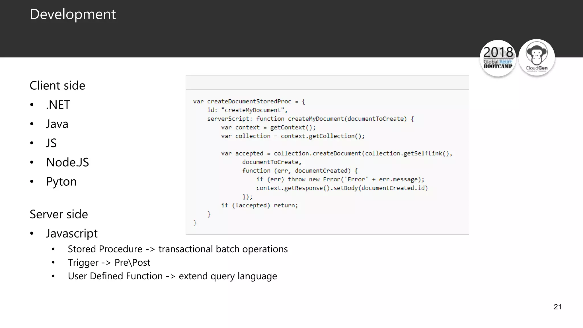 21
Development
Client side
• .NET
• Java
• JS
• Node.JS
• Pyton
Server side
• Javascript
• Stored Procedure -> transactional batch operations
• Trigger -> PrePost
• User Defined Function -> extend query language
 