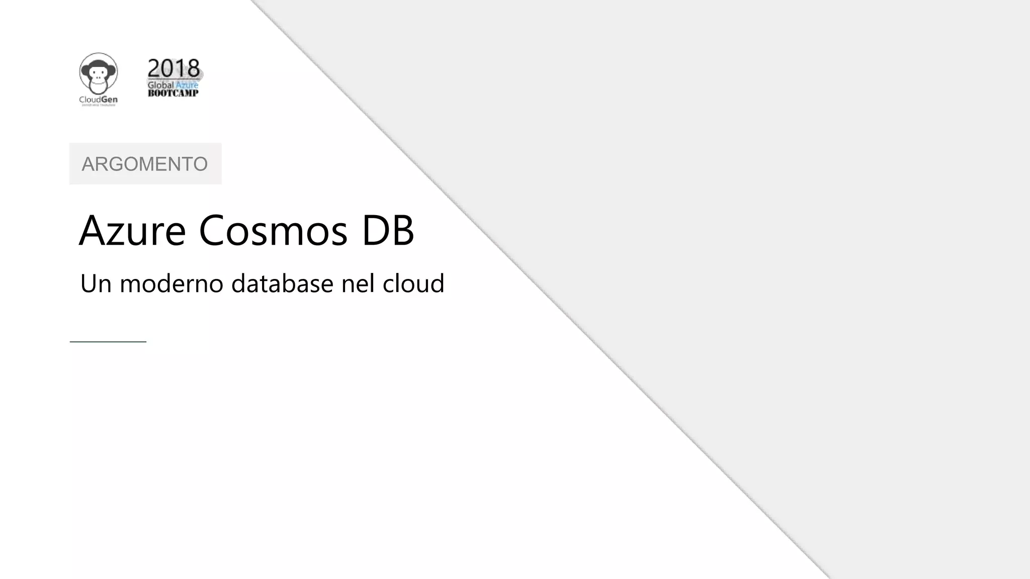 ARGOMENTO
Azure Cosmos DB
Un moderno database nel cloud
 