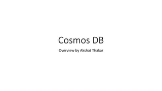 Cosmos DB
Overview by Akshat Thakar
 