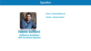 Ivano Scifoni
Email : iscifoni@libero.it
Twitter : @ivanoscifoni
Software Architect
.NET Foundation Member
 