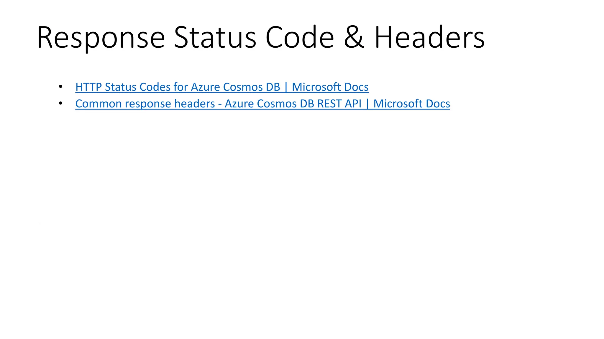 Response Status Code & Headers
• HTTP Status Codes for Azure Cosmos DB | Microsoft Docs
• Common response headers - Azure Cosmos DB REST API | Microsoft Docs
 