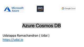 Azure Cosmos DB
Udaiappa Ramachandran ( Udai )
https://udai.io
 