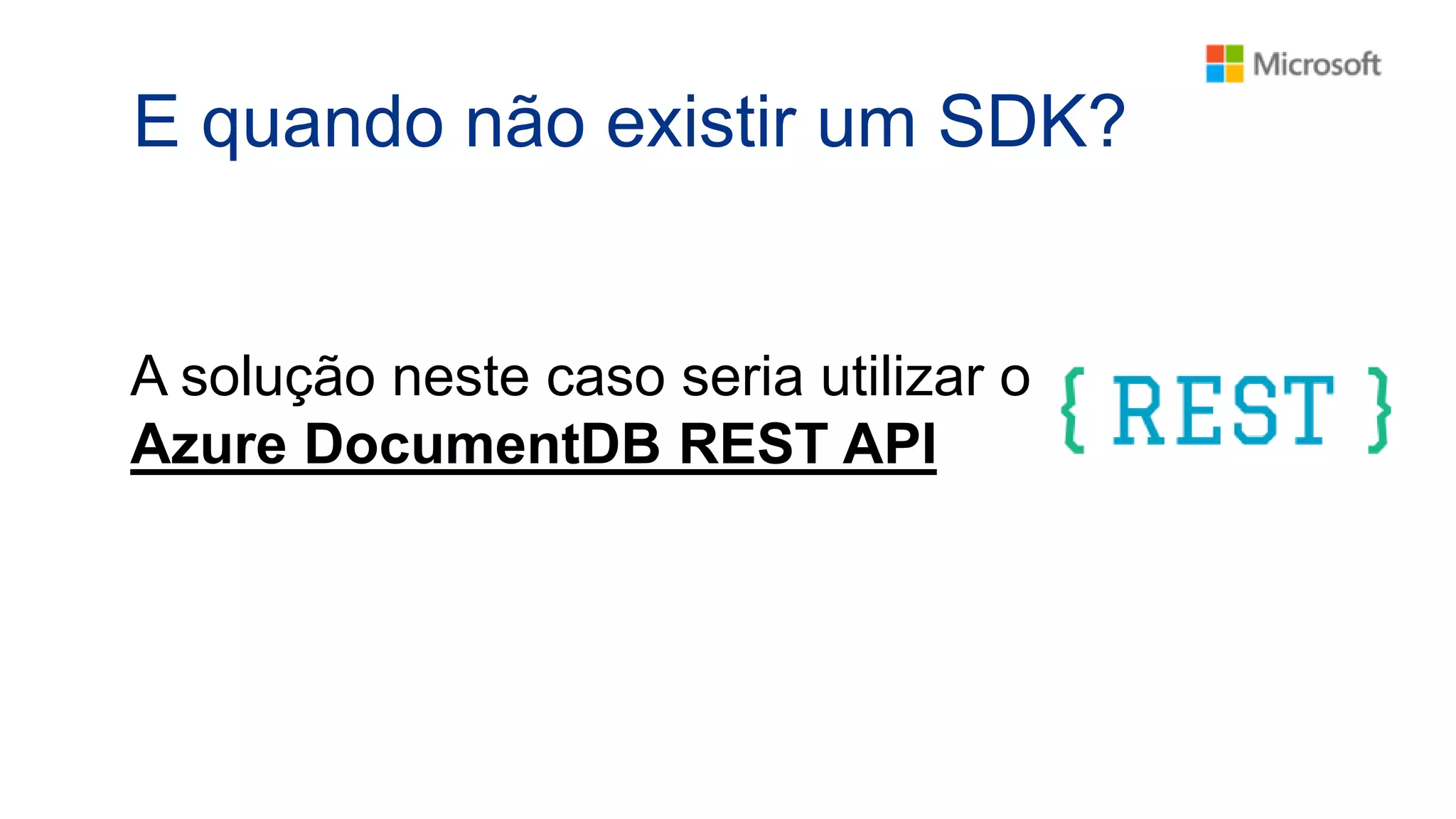 E quando não existir um SDK?
A solução neste caso seria utilizar o
Azure DocumentDB REST API
 