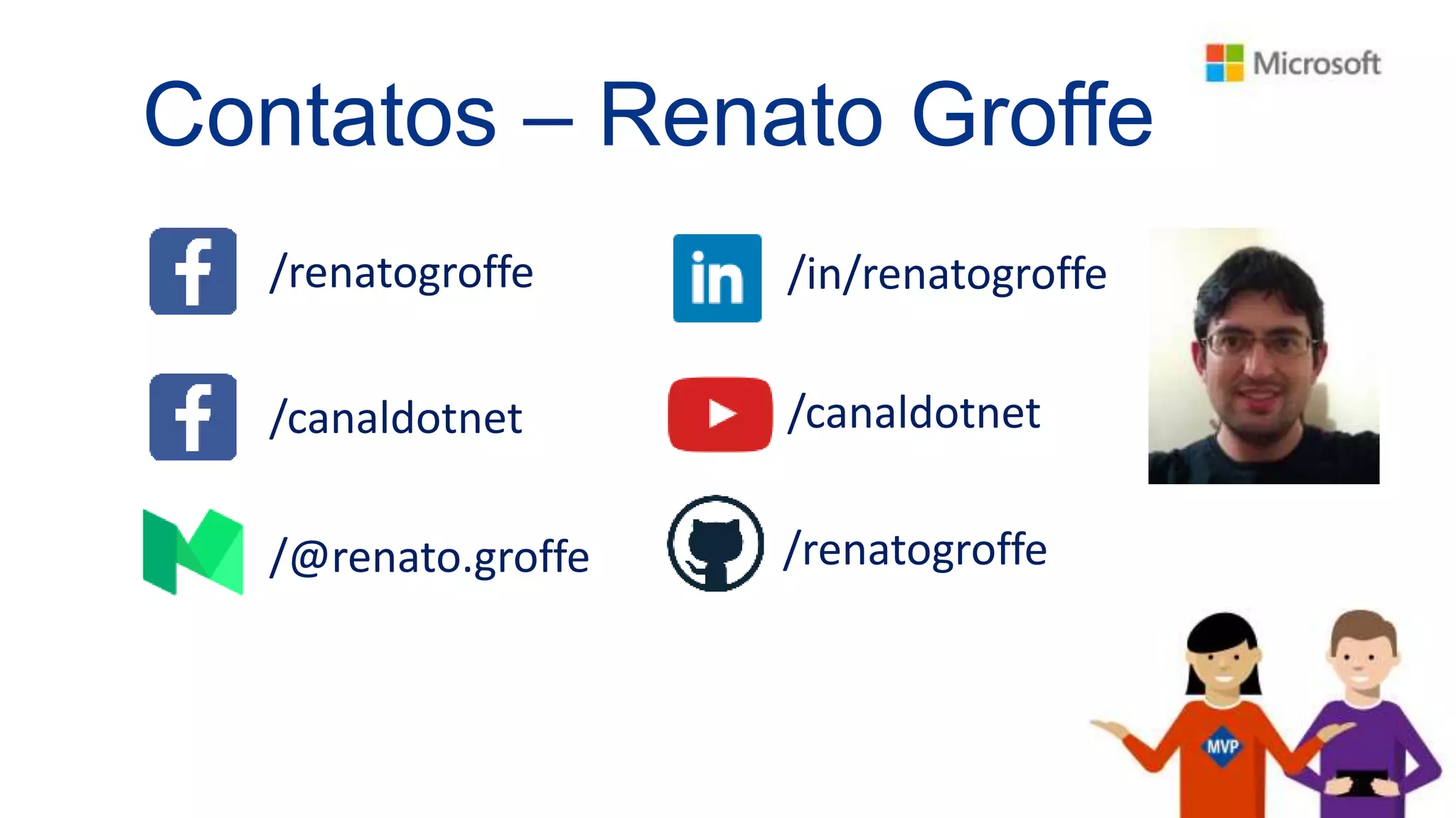 Contatos – Renato Groffe
/renatogroffe /in/renatogroffe
/canaldotnet
/renatogroffe/@renato.groffe
/canaldotnet
 