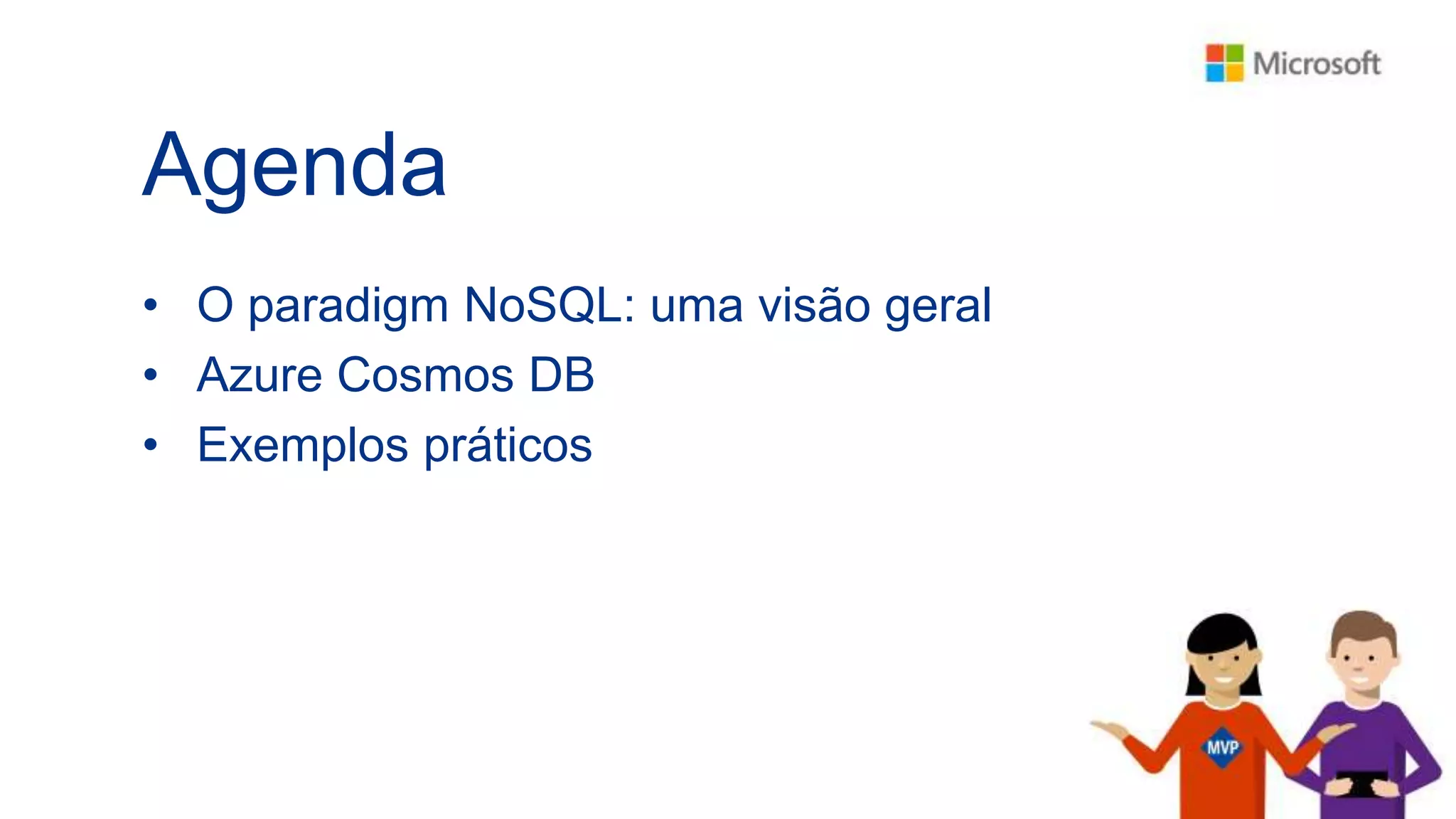 Agenda
• O paradigm NoSQL: uma visão geral
• Azure Cosmos DB
• Exemplos práticos
 