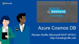 Azure Cosmos DB
Renato Groffe (Microsoft MVP, MTAC)
http://renatogroffe.net/
 
