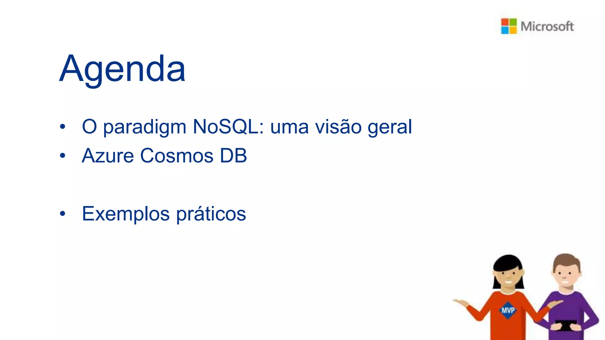 Agenda
• O paradigm NoSQL: uma visão geral
• Azure Cosmos DB
• Exemplos práticos
 