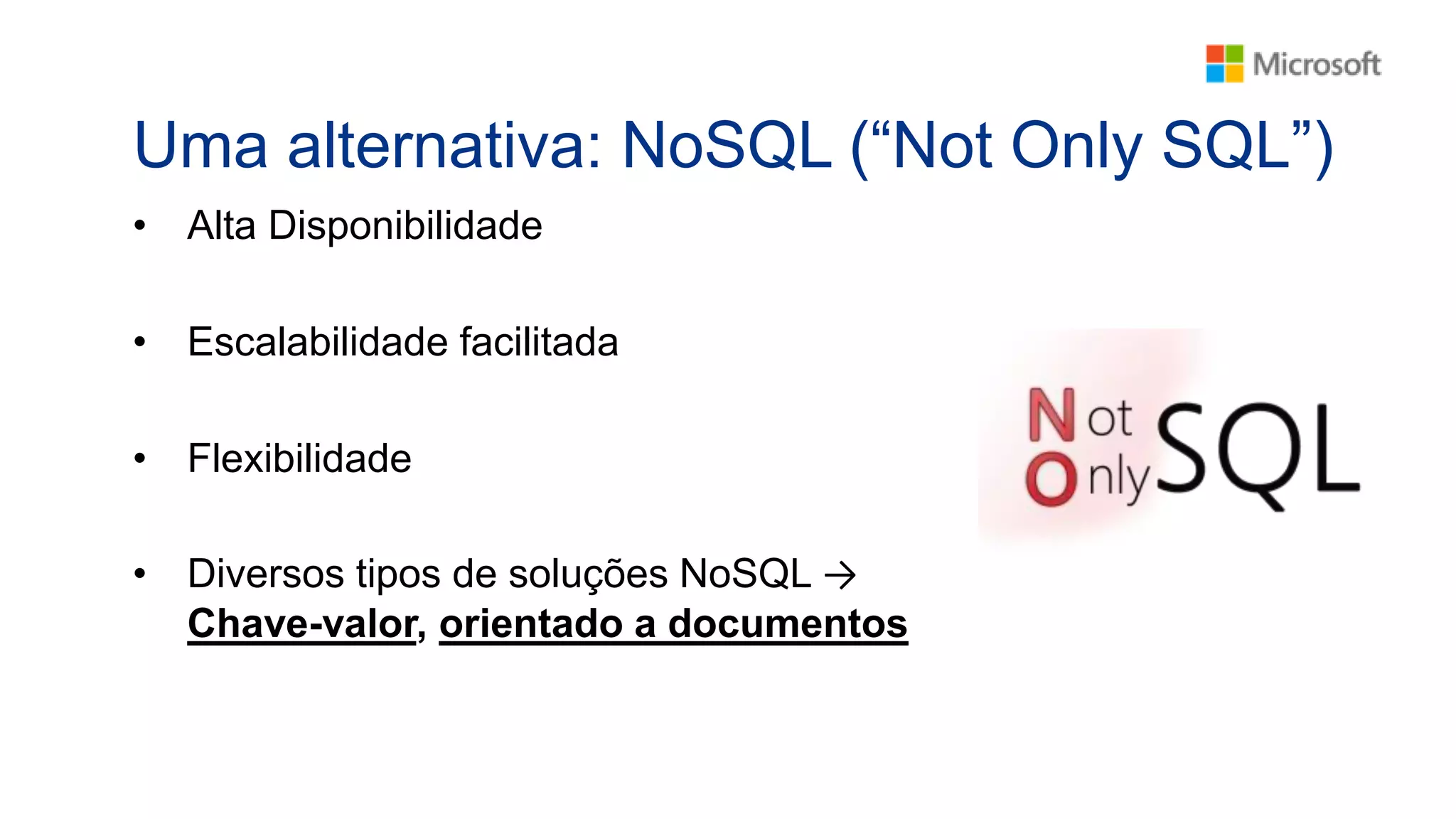 Uma alternativa: NoSQL (“Not Only SQL”)
• Alta Disponibilidade
• Escalabilidade facilitada
• Flexibilidade
• Diversos tipos de soluções NoSQL →
Chave-valor, orientado a documentos
 