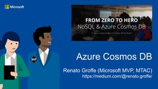 Azure Cosmos DB
Renato Groffe (Microsoft MVP, MTAC)
https://medium.com/@renato.groffe/
 