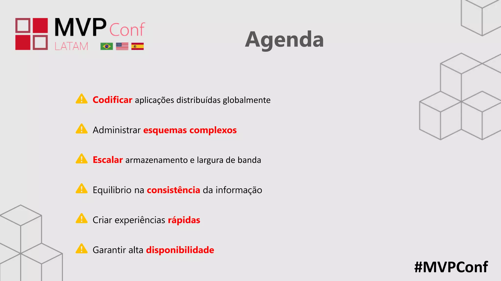 #MVPConf
Agenda
Escalar armazenamento e largura de banda
Criar experiências rápidas
Garantir alta disponibilidade
Codificar aplicações distribuídas globalmente
Administrar esquemas complexos
Equilibrio na consistência da informação
 