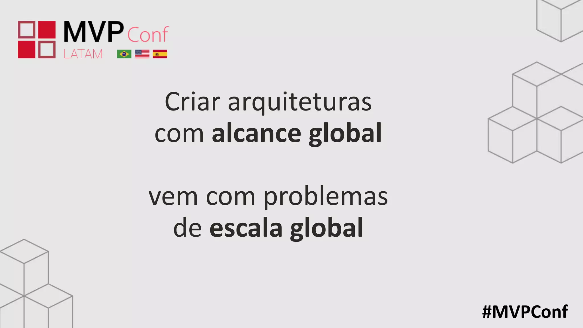 #MVPConf
Criar arquiteturas
com alcance global
vem com problemas
de escala global
 