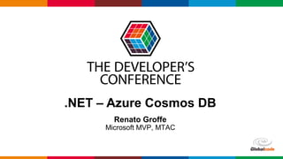 Globalcode – Open4education
.NET – Azure Cosmos DB
Renato Groffe
Microsoft MVP, MTAC
 