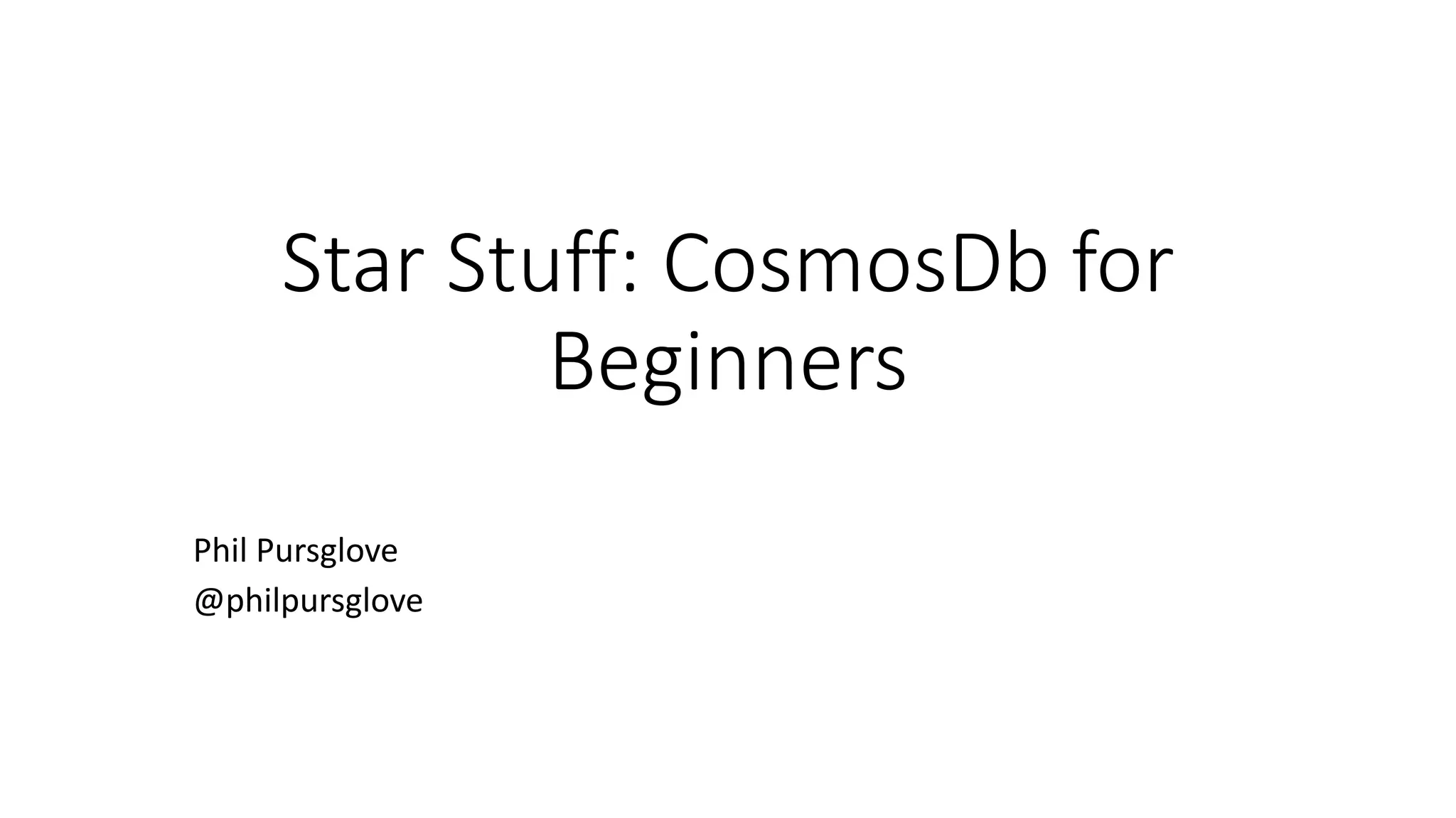 Star Stuff: CosmosDb for
Beginners
Phil Pursglove
@philpursglove
 