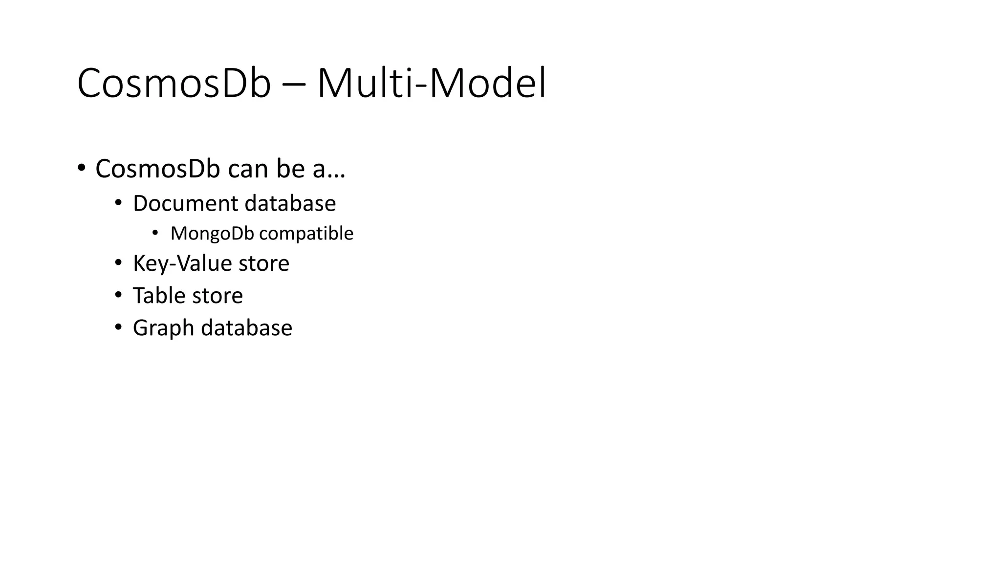 CosmosDb – Multi-Model
• CosmosDb can be a…
• Document database
• MongoDb compatible
• Key-Value store
• Table store
• Graph database
 