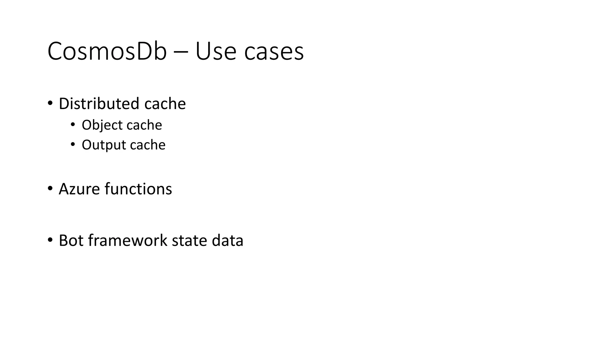 CosmosDb – Use cases
• Distributed cache
• Object cache
• Output cache
• Azure functions
• Bot framework state data
 