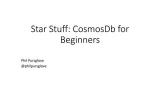 Star Stuff: CosmosDb for
Beginners
Phil Pursglove
@philpursglove
 