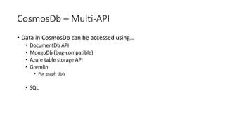 CosmosDb – Multi-API
• Data in CosmosDb can be accessed using…
• DocumentDb API
• MongoDb (bug-compatible)
• Azure table s...