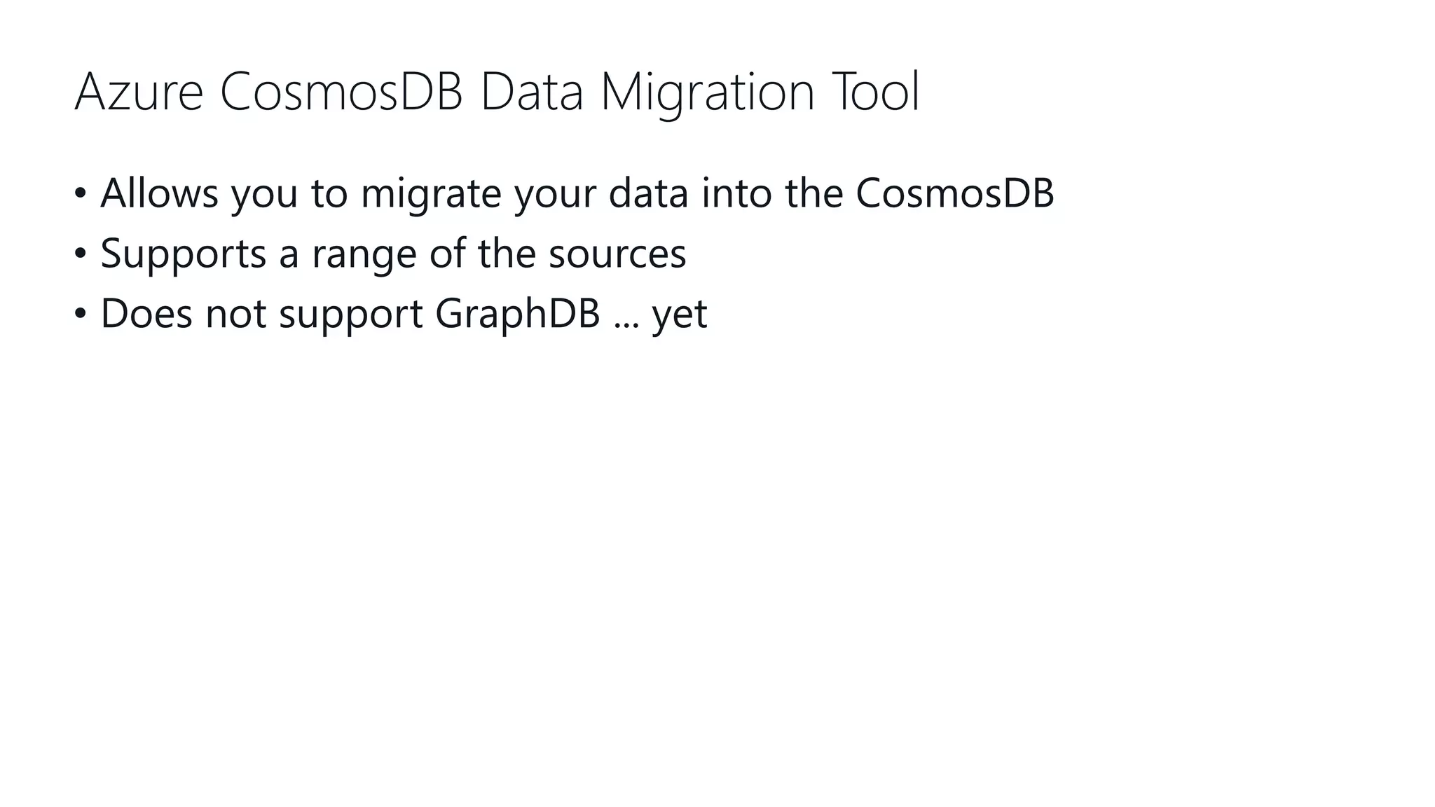 Azure CosmosDB Data Migration Tool • Allows you to migrate your data into the CosmosDB • Supports a range of the sources • Does not support GraphDB ... yet 
