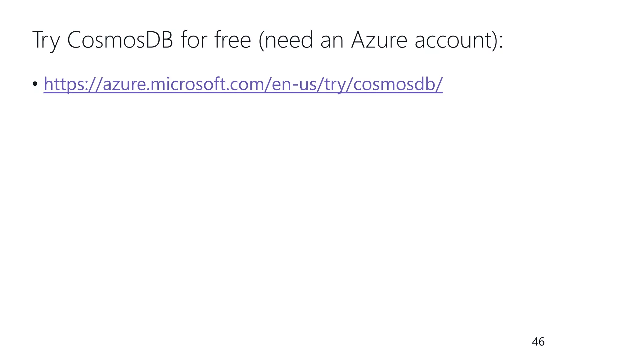 Try CosmosDB for free (need an Azure account): • https://azure.microsoft.com/en-us/try/cosmosdb/ 46 