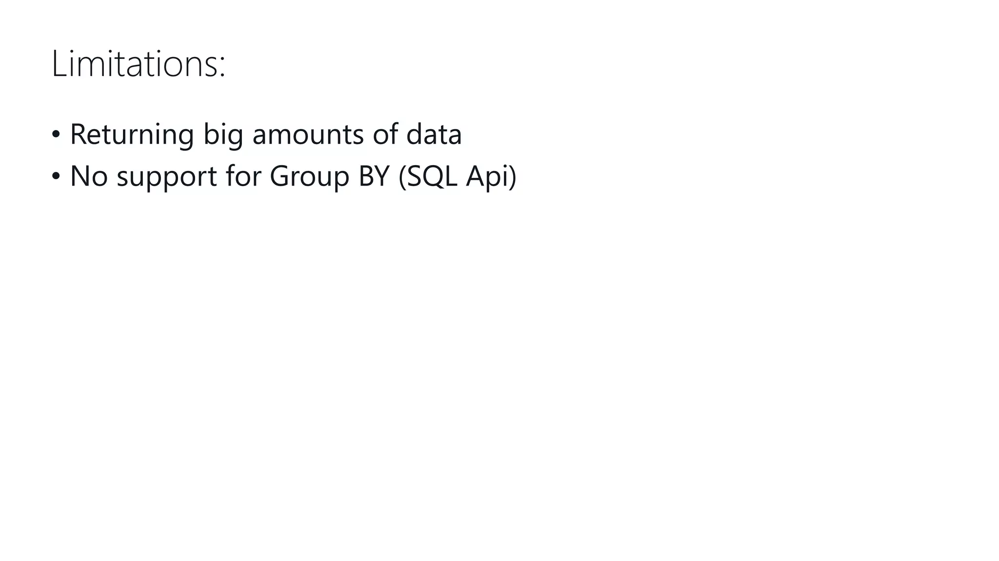 Limitations: • Returning big amounts of data • No support for Group BY (SQL Api) 