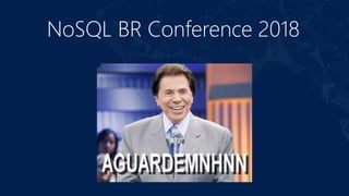 NoSQL BR Conference 2018
 