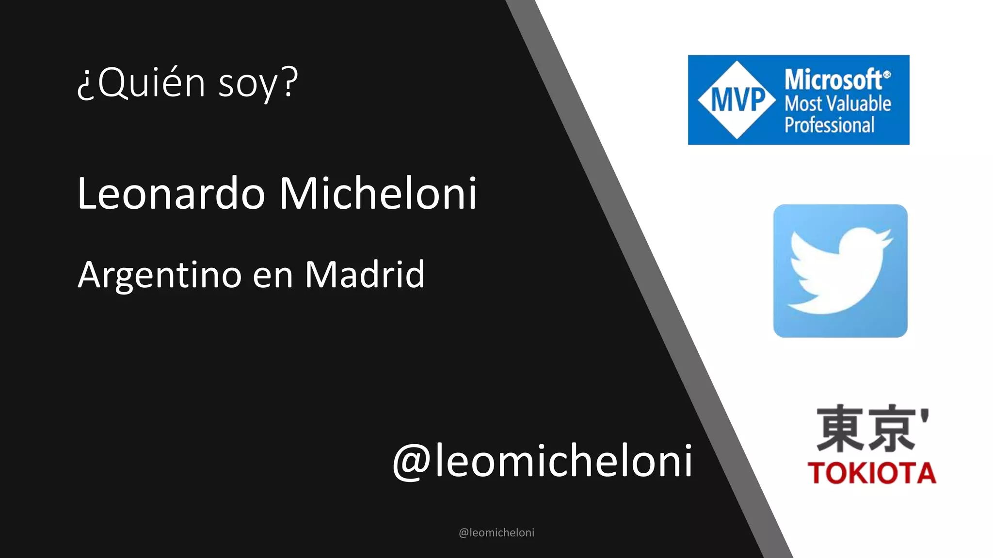 ¿Quién soy?
Leonardo Micheloni
@leomicheloni
@leomicheloni
Argentino en Madrid
 
