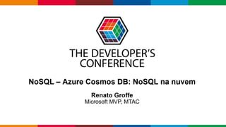 Renato Groffe
Microsoft MVP, MTAC
NoSQL na nuvem com o Azure Cosmos DB
 