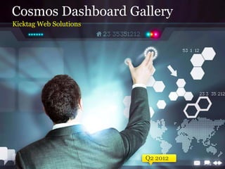Cosmos Dashboard Gallery
Kicktag Web Solutions




                        Q2 2012
 
